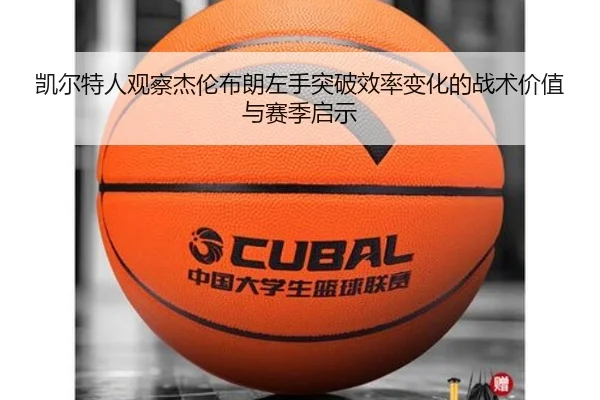 凯尔特人观察杰伦布朗左手突破效率变化的战术价值与赛季启示（kaiyun）